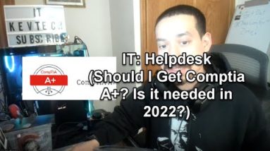 IT: Helpdesk (Should I Get Comptia A+? Is it needed in 2022?)