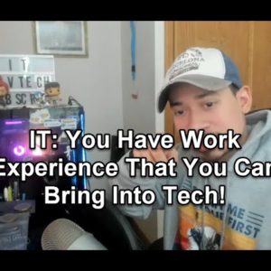 IT: You Have Work Experience That You Can Bring Into Tech!